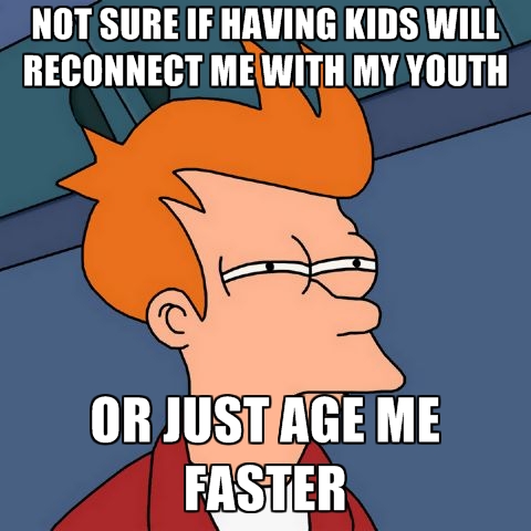not-sure-if-having-kids-will-reconnect-me-with-my-youth-or-just.jpg